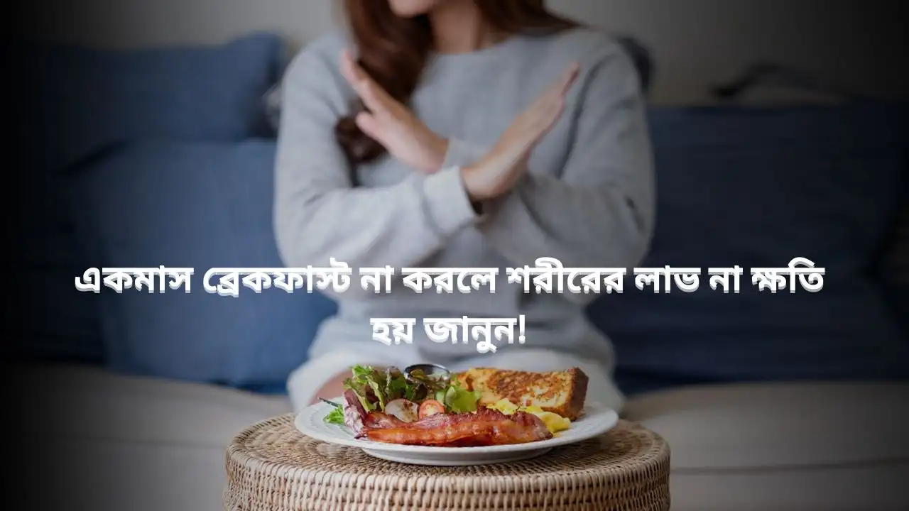 একমাস ব্রেকফাস্ট না করলে শরীরের লাভ না ক্ষতি হয় জানুন!
