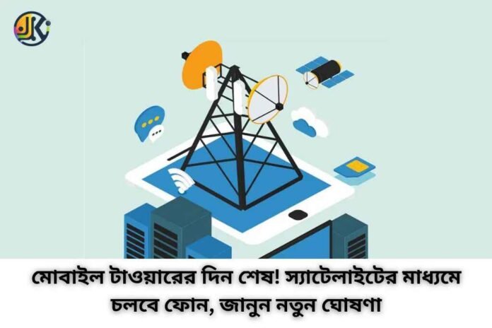 মোবাইল টাওয়ারের দিন শেষ! স্যাটেলাইটের মাধ্যমে চলবে ফোন