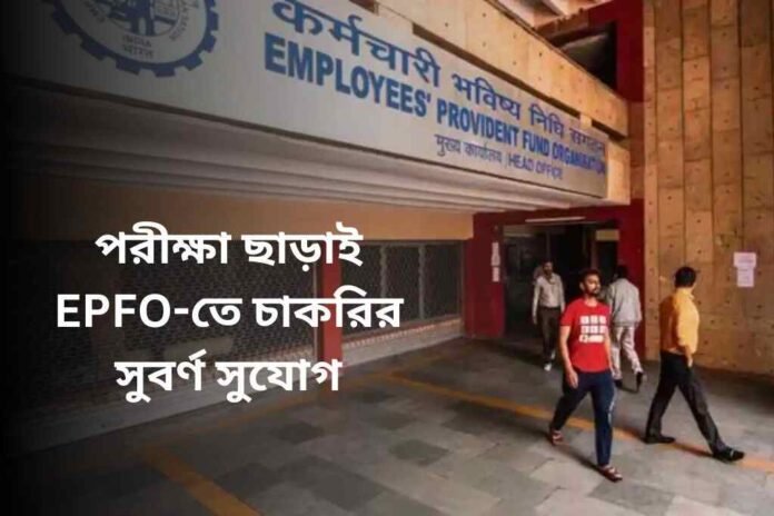 পরীক্ষা ছাড়াই EPFO-তে চাকরির সুবর্ণ সুযোগ