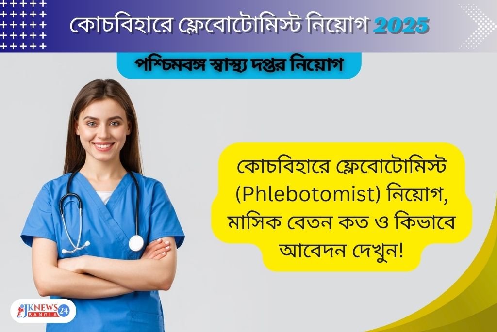 কোচবিহারে ফ্লেবোটোমিস্ট নিয়োগ 2025 মাসিক বেতন, যোগ্যতা ও আবেদন প্রক্রিয়া