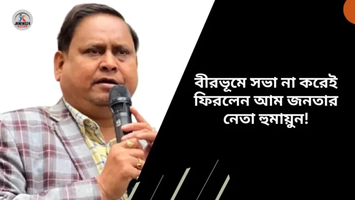 বীরভূমে সভা না করেই ফিরলেন আম জনতার নেতা হুমায়ুন!
